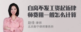 自离不发工资起诉律师费用一般怎么计算