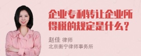 企业专利转让企业所得税的规定是什么？