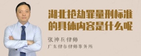 湖北抢劫罪量刑标准的具体内容是什么呢