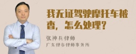 我无证驾驶摩托车被杳，怎么处理？