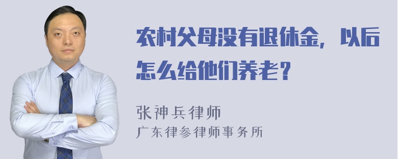 农村父母没有退休金，以后怎么给他们养老？