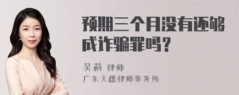 预期三个月没有还够成诈骗罪吗？