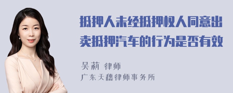 抵押人未经抵押权人同意出卖抵押汽车的行为是否有效