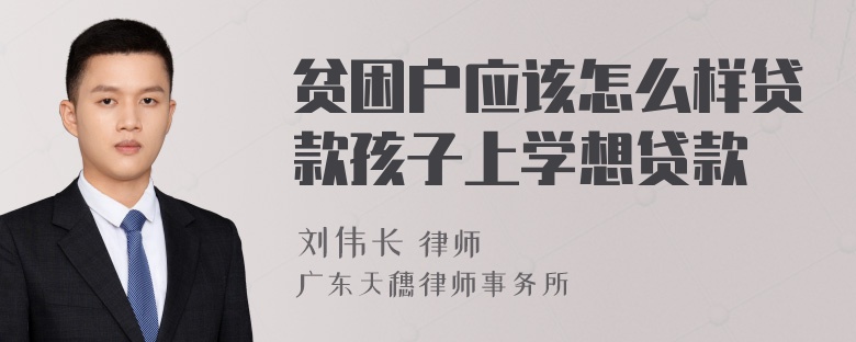 贫困户应该怎么样贷款孩子上学想贷款