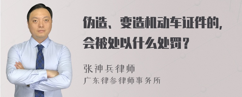 伪造、变造机动车证件的，会被处以什么处罚？