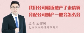 我们公司最近破产了未清算分配公司财产一般会怎么分