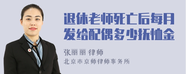 退休老师死亡后每月发给配偶多少抚恤金