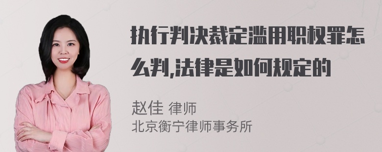 执行判决裁定滥用职权罪怎么判,法律是如何规定的