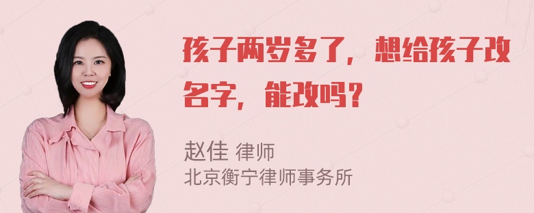 孩子两岁多了，想给孩子改名字，能改吗？