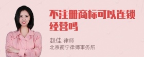 不注册商标可以连锁经营吗