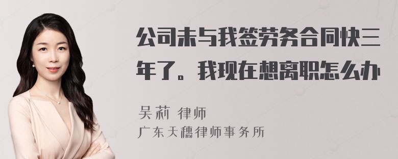 公司未与我签劳务合同快三年了。我现在想离职怎么办