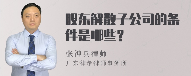 股东解散子公司的条件是哪些？