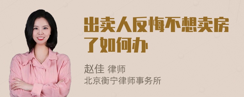 出卖人反悔不想卖房了如何办