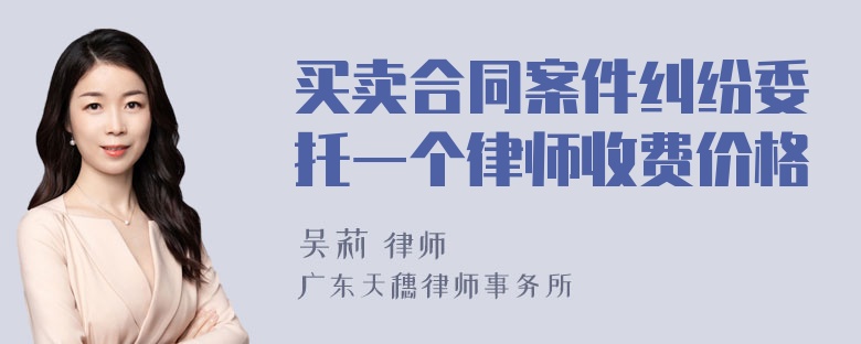 买卖合同案件纠纷委托一个律师收费价格