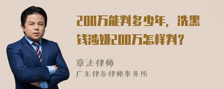 200万能判多少年，洗黑钱涉嫌200万怎样判？