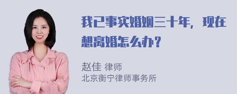 我已事实婚姻三十年，现在想离婚怎么办？