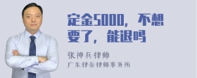 定金5000，不想要了，能退吗