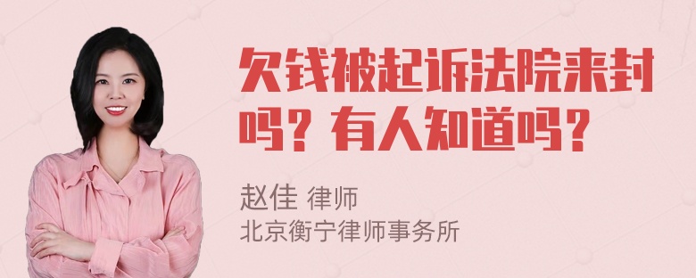 欠钱被起诉法院来封吗？有人知道吗？