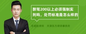 醉驾200以上必须强制实刑吗，处罚标准是怎么样的