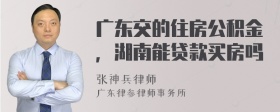 广东交的住房公积金，湖南能贷款买房吗