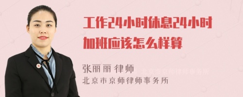 工作24小时休息24小时加班应该怎么样算