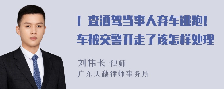 ！查酒驾当事人弃车逃跑！车被交警开走了该怎样处理