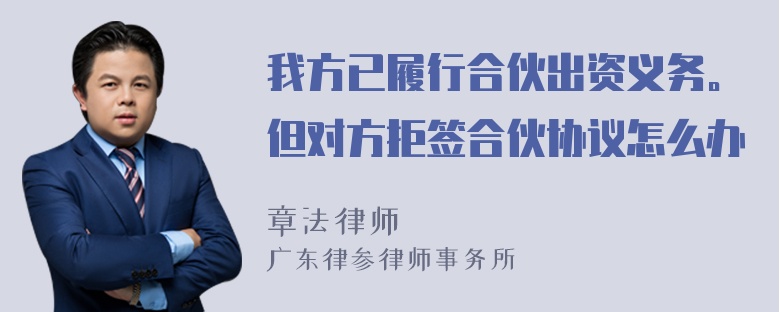 我方已履行合伙出资义务。但对方拒签合伙协议怎么办