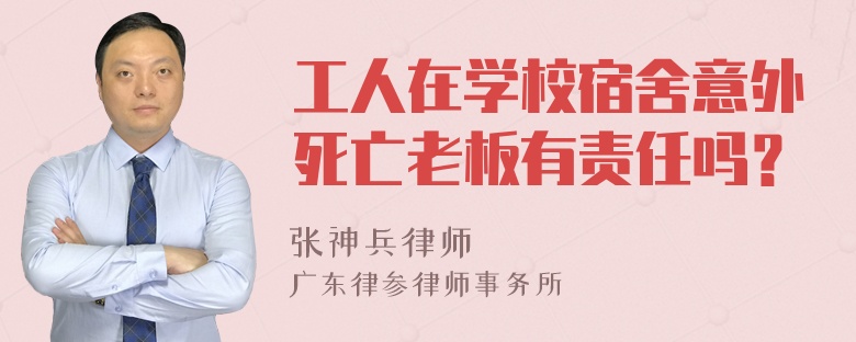 工人在学校宿舍意外死亡老板有责任吗？