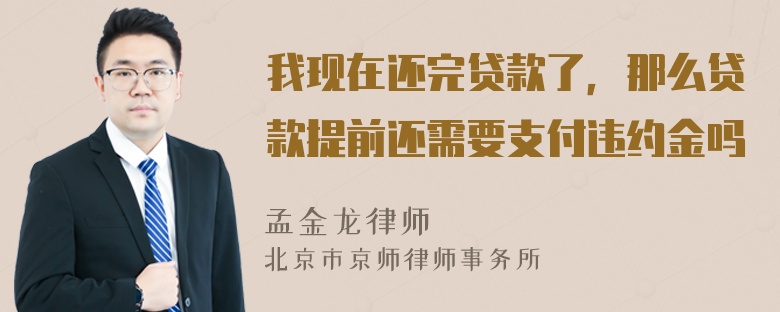 我现在还完贷款了，那么贷款提前还需要支付违约金吗