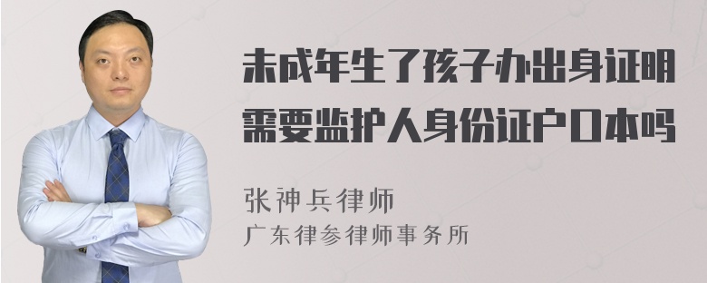 未成年生了孩子办出身证明需要监护人身份证户口本吗