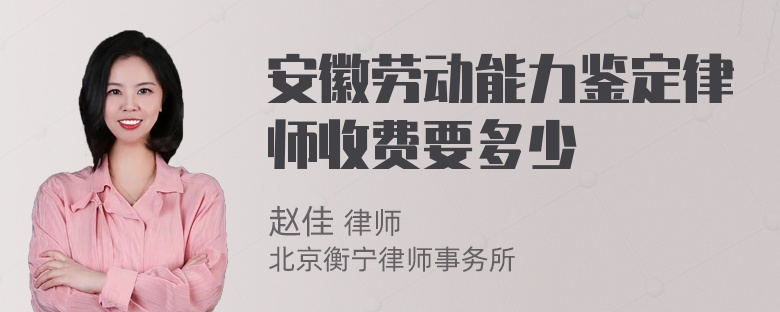 安徽劳动能力鉴定律师收费要多少