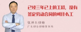 已经三年已上的工龄，没有签定劳动合同的叫什么工