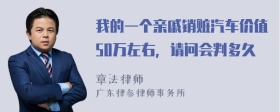 我的一个亲戚销赃汽车价值50万左右，请问会判多久