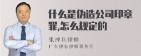 什么是伪造公司印章罪,怎么规定的