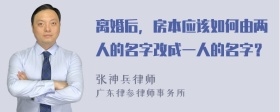 离婚后，房本应该如何由两人的名字改成一人的名字？