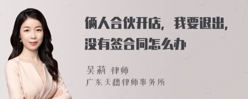 俩人合伙开店，我要退出，没有签合同怎么办