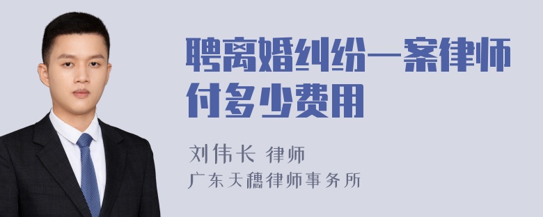 聘离婚纠纷一案律师付多少费用