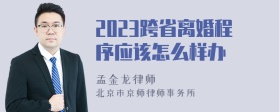 2023跨省离婚程序应该怎么样办