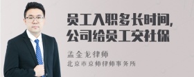 员工入职多长时间，公司给员工交社保