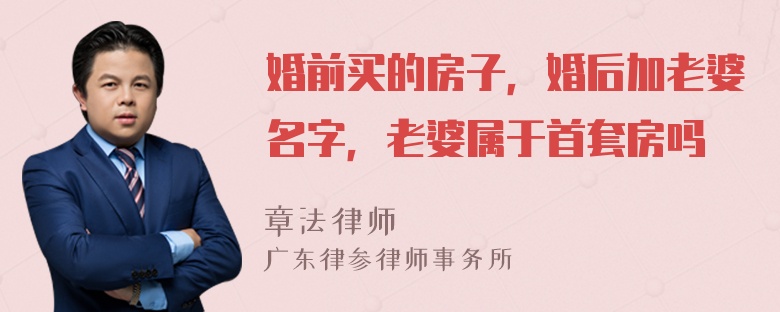 婚前买的房子，婚后加老婆名字，老婆属于首套房吗