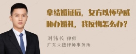 拿结婚证后，女方以怀孕威胁办婚礼，我反悔怎么办？