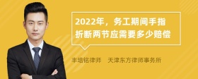 2022年，务工期间手指折断两节应需要多少赔偿