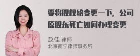 要将股权给变更一下，公司原股东死亡如何办理变更