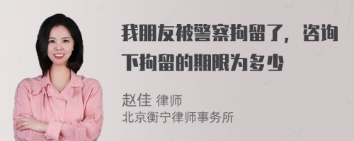 我朋友被警察拘留了，咨询下拘留的期限为多少