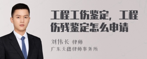 工程工伤鉴定，工程伤残鉴定怎么申请