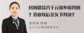 民间借贷八千元够不够判刑？开庭以后多久下判决？