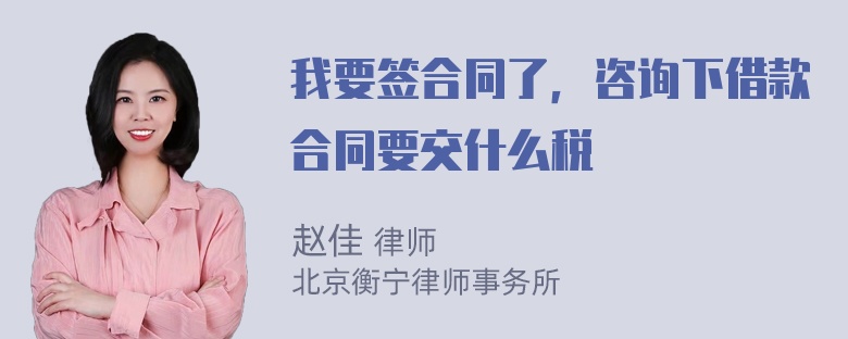 我要签合同了，咨询下借款合同要交什么税