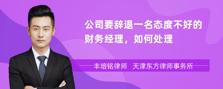 公司要辞退一名态度不好的财务经理，如何处理