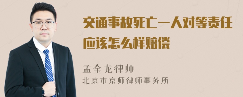 交通事故死亡一人对等责任应该怎么样赔偿