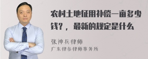 农村土地征用补偿一亩多少钱？，最新的规定是什么